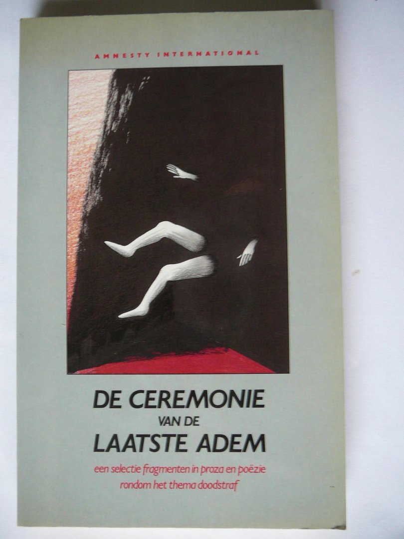 - De ceremonie van de laatse adem; een selectie fragmenten in proza en poëzie rondom het thema doodstraf - De ceremonie van de laatse adem; een selectie fragmenten in proza en poëzie rondom het thema doodstraf