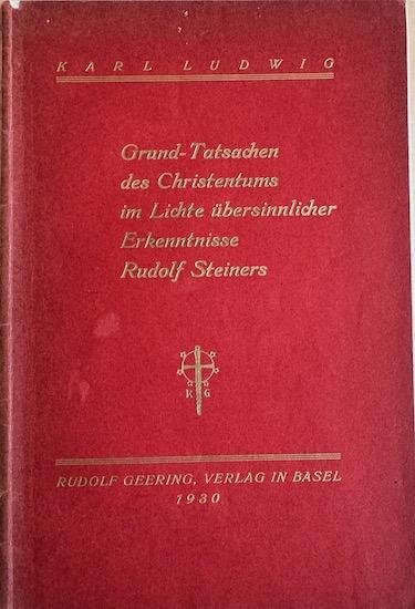Ludwig, Karl - GRUND-TATSACHEN DES CHRISTENTUMS IM LICHTE UBERSINNLICHER ERKENTNISSE RUDOLF STEINERS.
