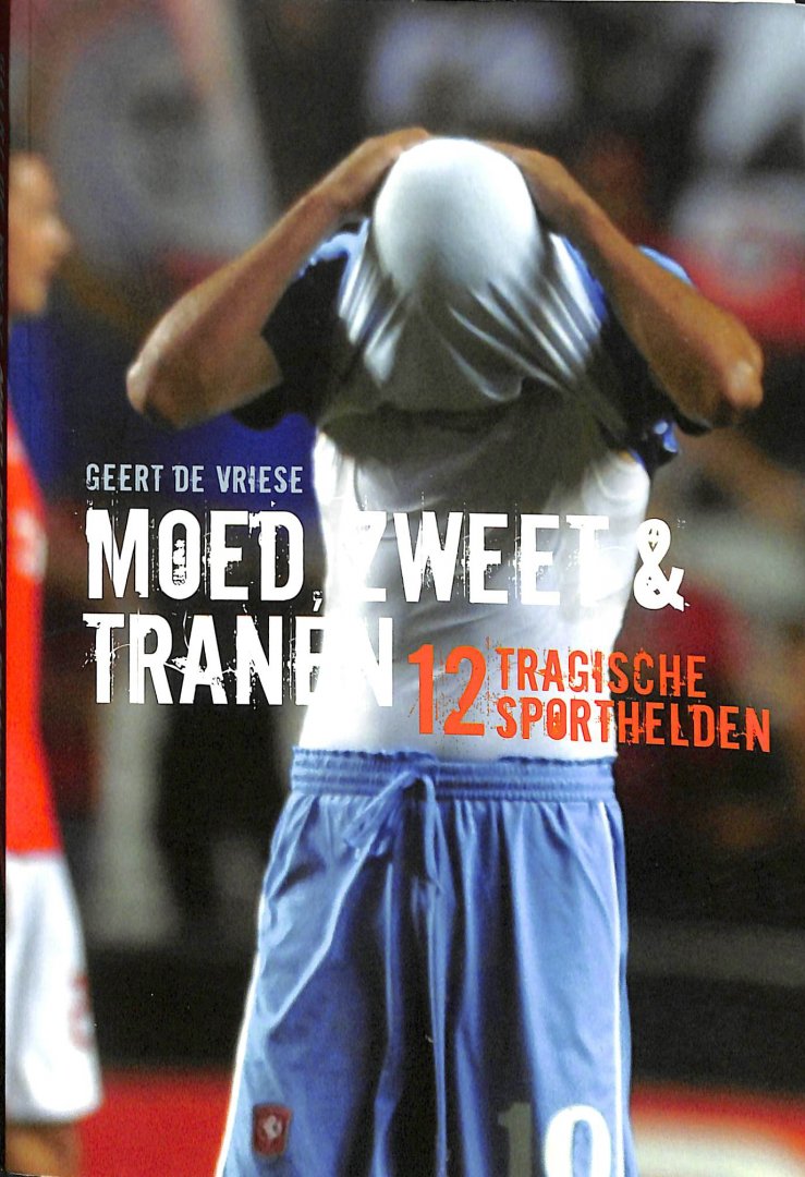 Vriese, Geert De - Moed, zweet en tranen / 12 tragische sporthelden