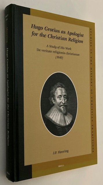 Heering, J.P., - Hugo Grotius as apologist for the christian religion. A study of his work De Veritate Religionis Christianae (1640). [Studies in the History of Christian Thought CXI]