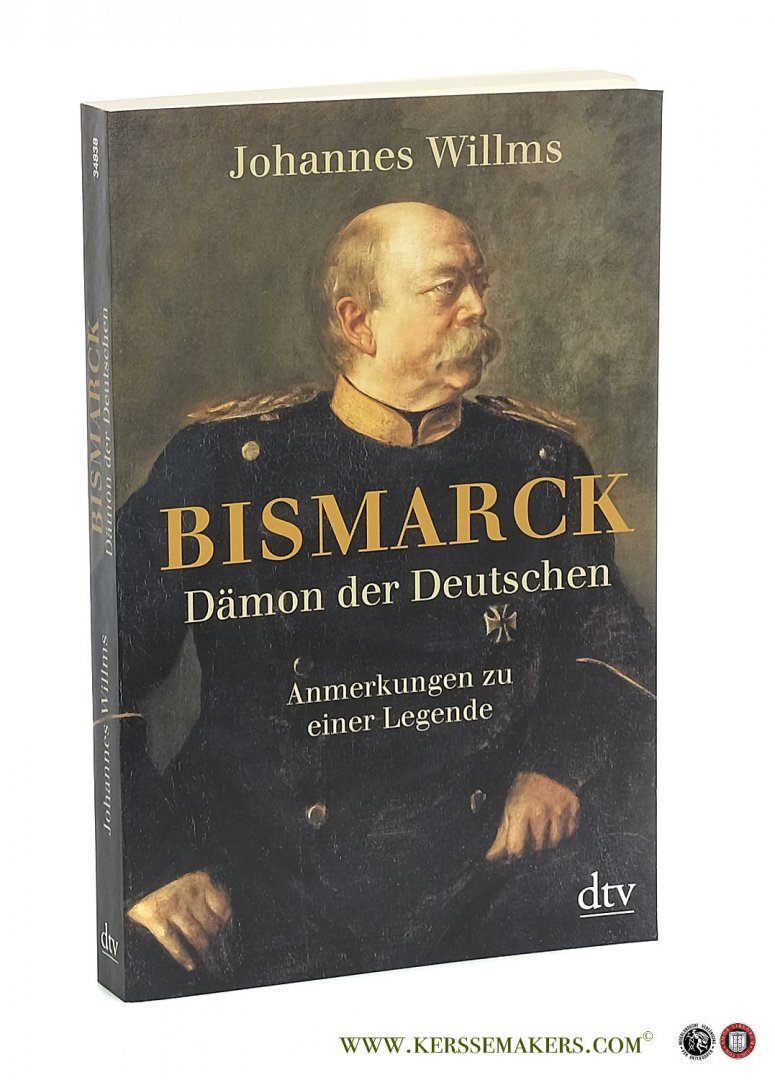 Willms, Johannes. - Bismarck - Dämon der Deutschen: Anmerkungen zu einer Legende.