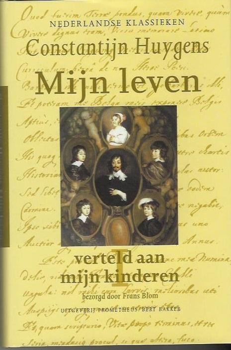 Huygens, C. Ingeleid bezorgd,vertaald en van commentaar voorzien door Frans R.E.Blom - Mijn leven verteld aan mijn kinderen in twee boeken