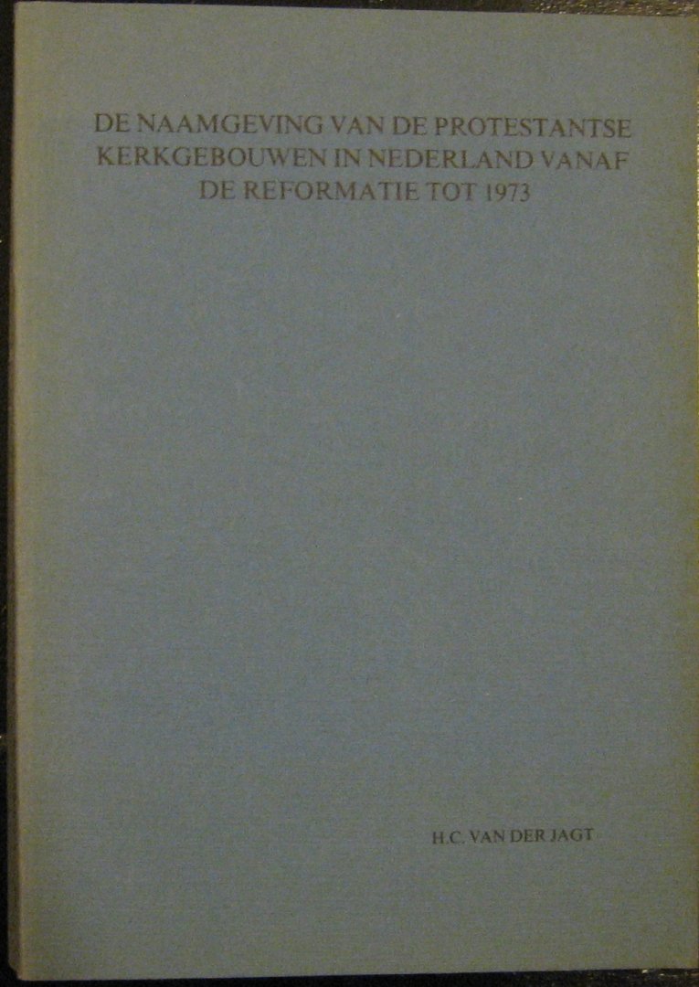 Jagt, H.C. van der - De naamgeving van de protestantse kerkgebouwen in Nederland vanaf de reformatie tot 1973