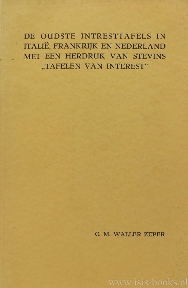 ZEPER, C.M.W. - De oudste intresttafels in Italië, Frankrijk en Nederland met een herdruk van Stervins 'Tafelen van interest'.