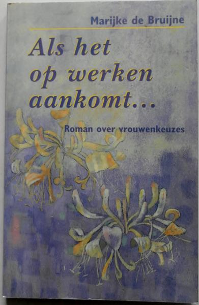Bruijne Marijke de - Als het op werken aankomt Roman over vrouwenkeuzes