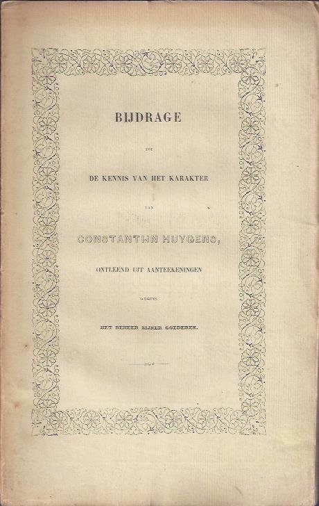 HUYGENS, Constantijn - Bijdrage tot de kennis van het karakter van Constantijn Huygens, ontleend uit aanteekeningen wegens het beheer zijner goederen.