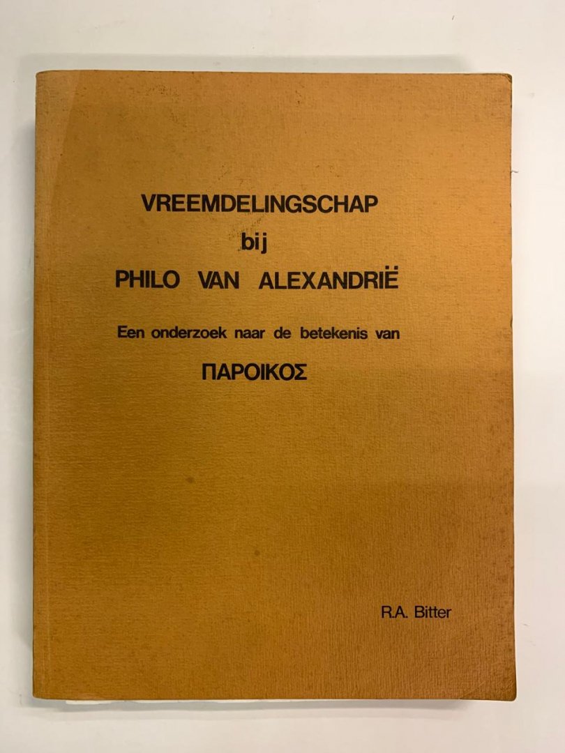 R.A. Bitter - Vreemdelingschap bij Philo van Alexandrië ; Een onderzoek naar de betekenis van Paroikos
