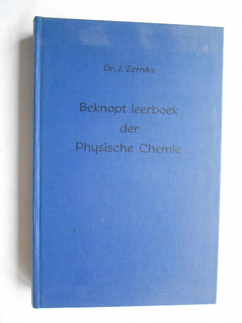 Dr. Zernike, J. - Beknopt leerboek der physische chemie.