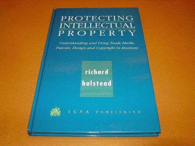 Halstead, Ricard - Protecting Intellectual Property. [gesigneerd - signed] Understanding and Using Trade Marks, Patents, Designs and Copyright in Business