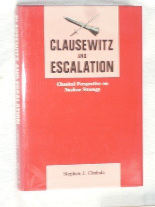 Cimbala, Stephen J. - Clausewitz and escalation. Classical Perspective  on Nuclear Strategy