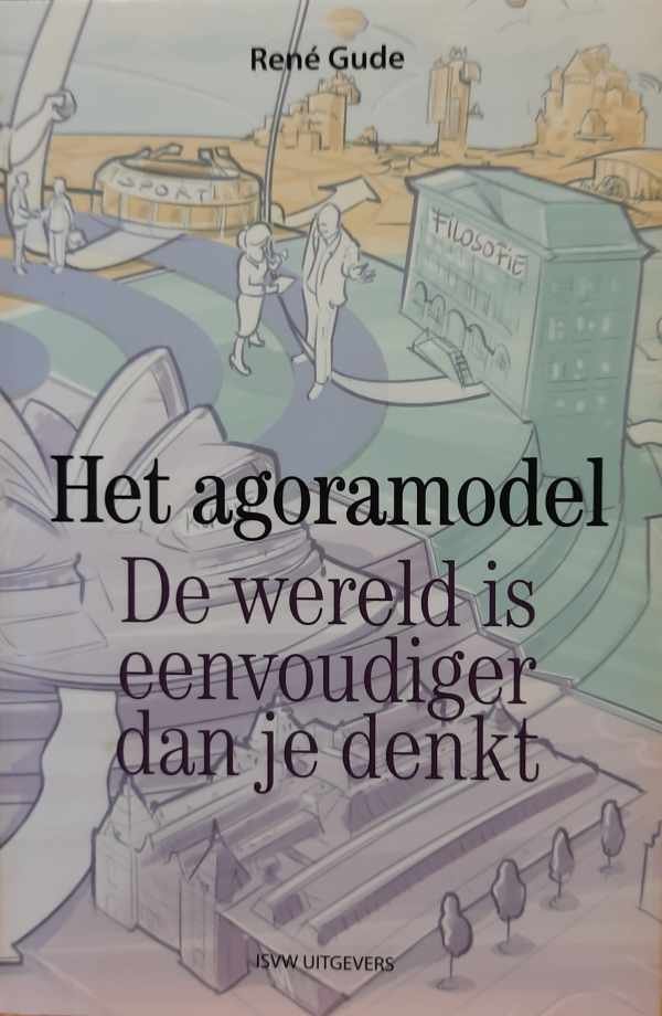 GUDE René - Het agoramodel. De wereld is eenvoudiger dan je denkt.