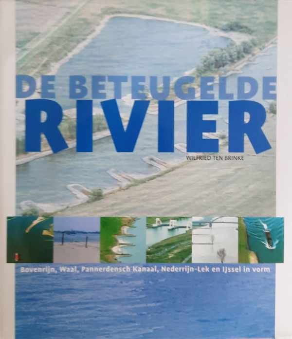TEN BRINKE Wilfried - De beteugelde rivier / Bovenrijn, Waal, Pannerdensch Kanaal, Nederrijn-Lek en IJssel in vorm