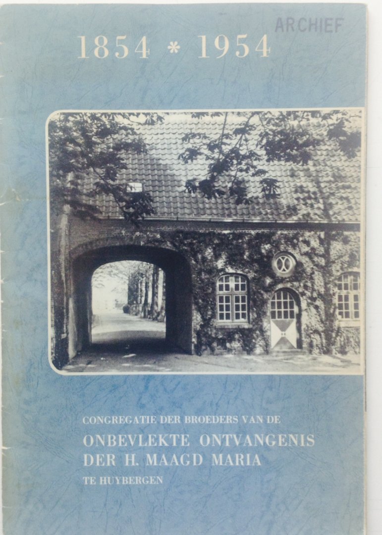 Broeders van Huijbergen - Congregatie der Broeders van de Onbevlekte Ontvangenis der H. Maagd Maria te Huybergen 1854-1954.