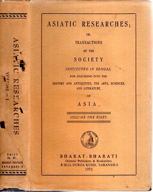 ASIATIC SOCIETY - Asiatic Researches; or, Transactions of the Society instituted in Bengal for inquiring into the History and Antiquity, the Arts, Sciences, and Literature - Volume the First.