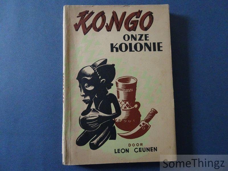 Ceunen, Leon. - Kongo, onze kolonie: ontdekking, verovering, groei.