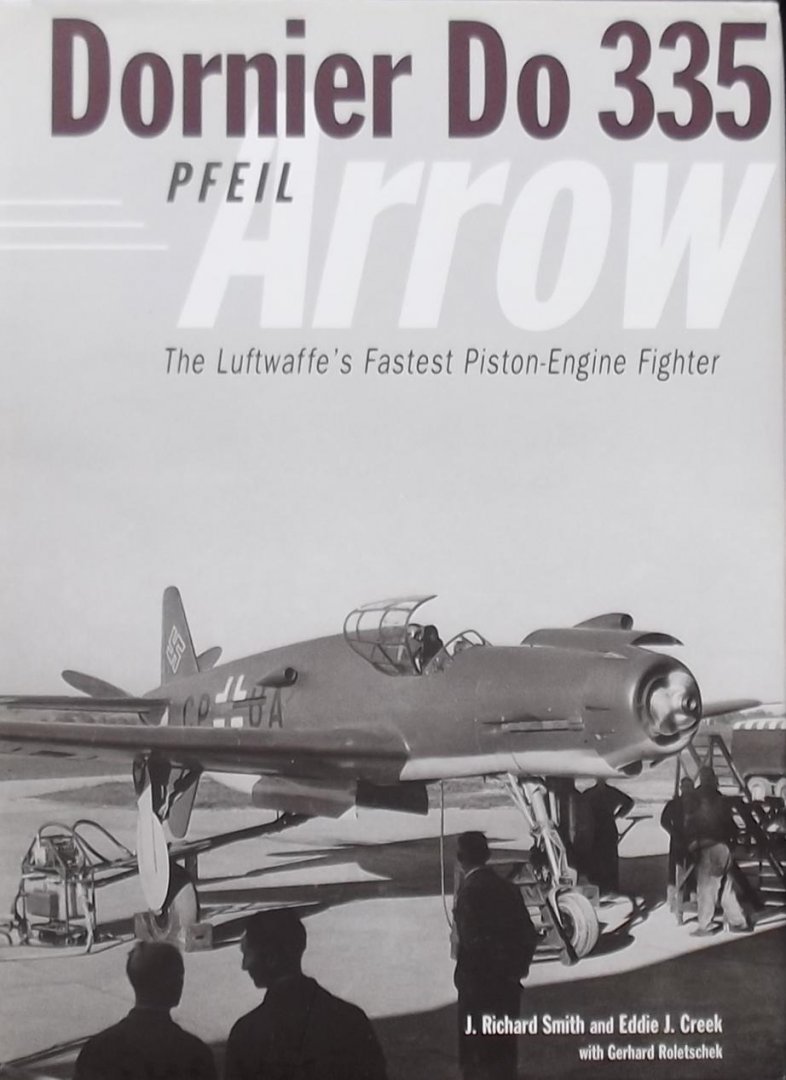 Smith, Richard. / Creek. Eddie J. - Dornier Do 335 / The Luftwaffe's Fastest Piston-engine Fighter