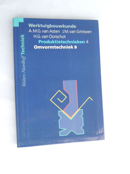 Asten A M G van; J M van Grinsven; H G van Oorschot - Produktietechnieken 4, Omvormtechniek B.  -  Werktuigbouwkunde