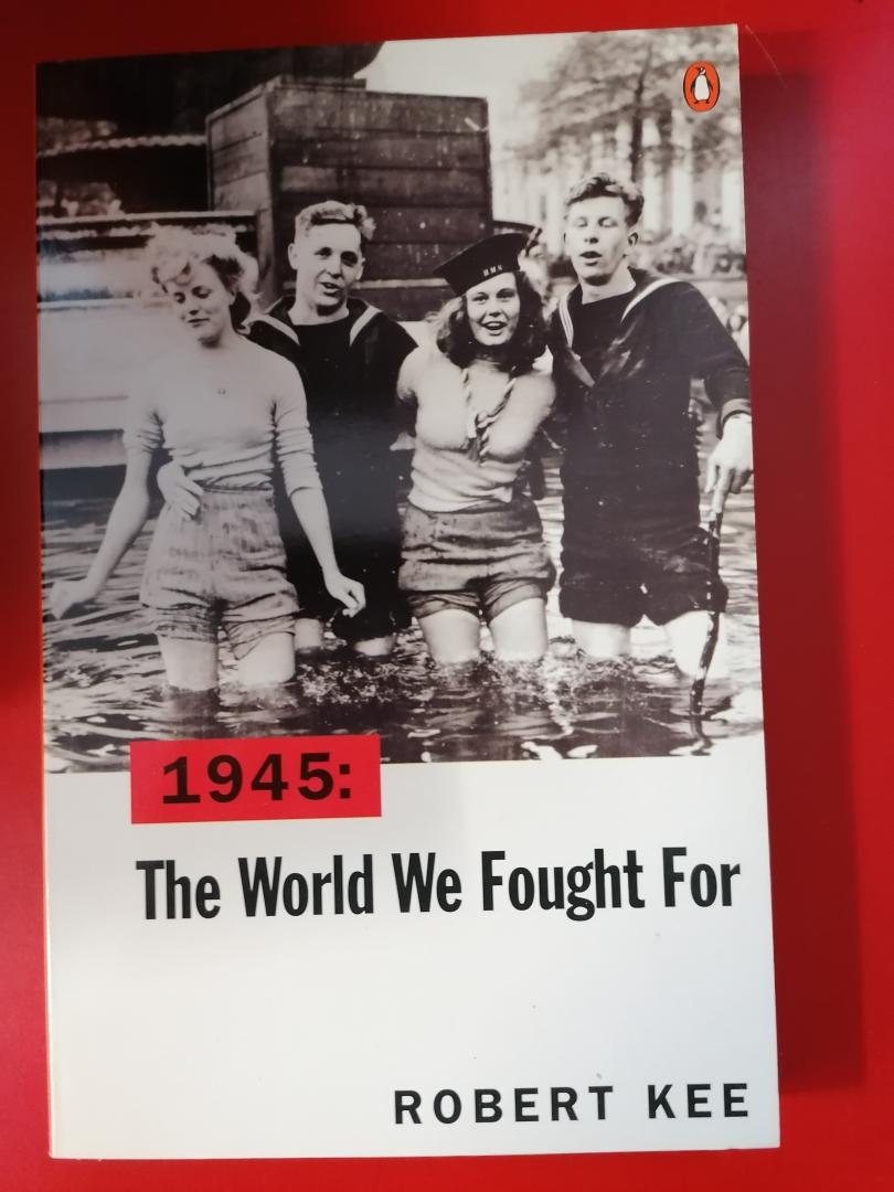 Robert Kee - 1945, The World We Fought For