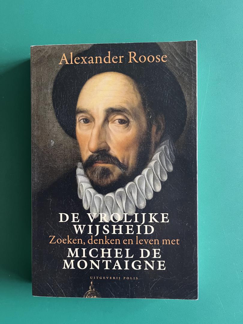 Roose, Alexander - De vrolijke wijsheid / zoeken. denken en leven met Michel de Montaigne