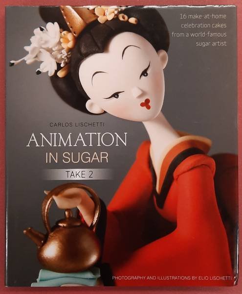 LISCHETTI, CARLOS. - Animation in Sugar, Take 2: 16 make-at-home celebration cakes from a world-famous sugar artist.