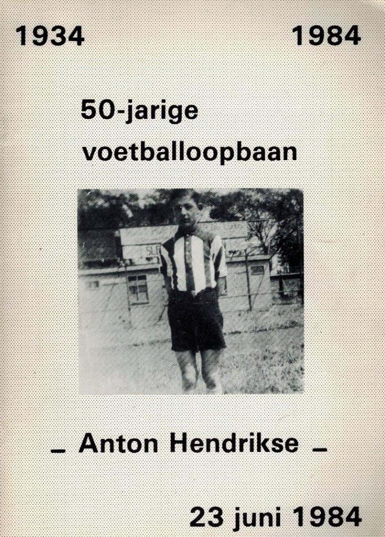 HENDRIKSE, HANS EN TONNIE - 50-jarige voetballoopbaan Anton Hendrikse -1934-1984