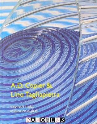 Titus M. Eliëns - A.D. Copier &amp; Lino Tagliapietra. Inspiraitie in Glas / Inspiration in Glass