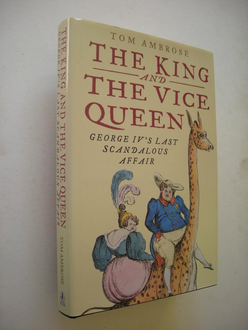 Ambrose, Tom - The King and the Vice Queen. George IV's last scandalous Affair