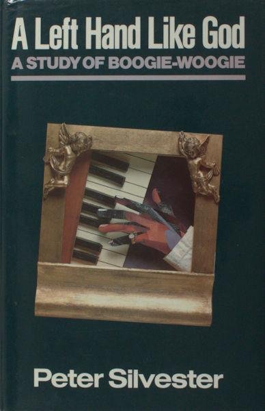 Silvester, Peter. - A left hand like God. A Study of Boogie-woogie.