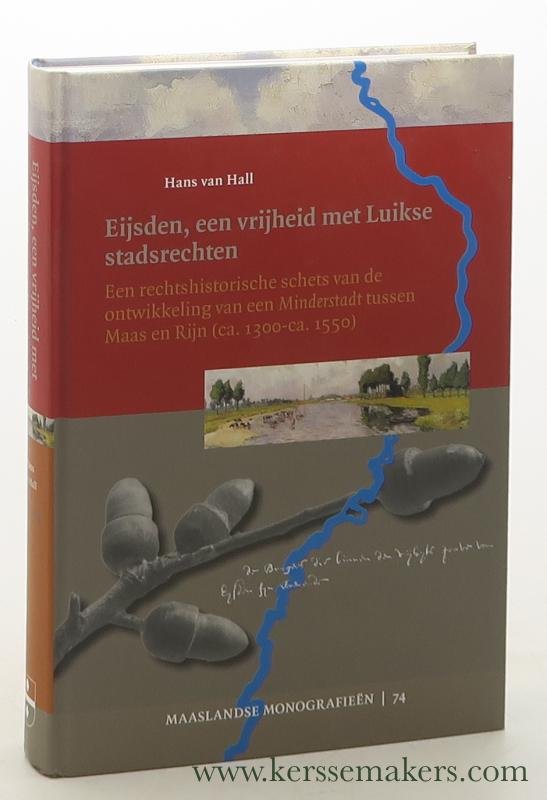 Hall, Hans van. - Eijsden, een vrijheid met Luikse stadsrechten. Een rechtshistorische schets van de ontwikkeling van een Minderstadt tussen Maas en Rijn (ca. 1300 - ca. 1550).