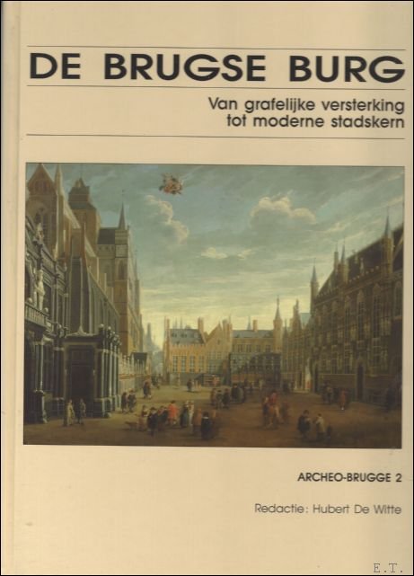 Hubert de Witte ; Johan Vansteenkiste - DE BRUGSE BURG : Van grafelijke versterking tot moderne stadskern