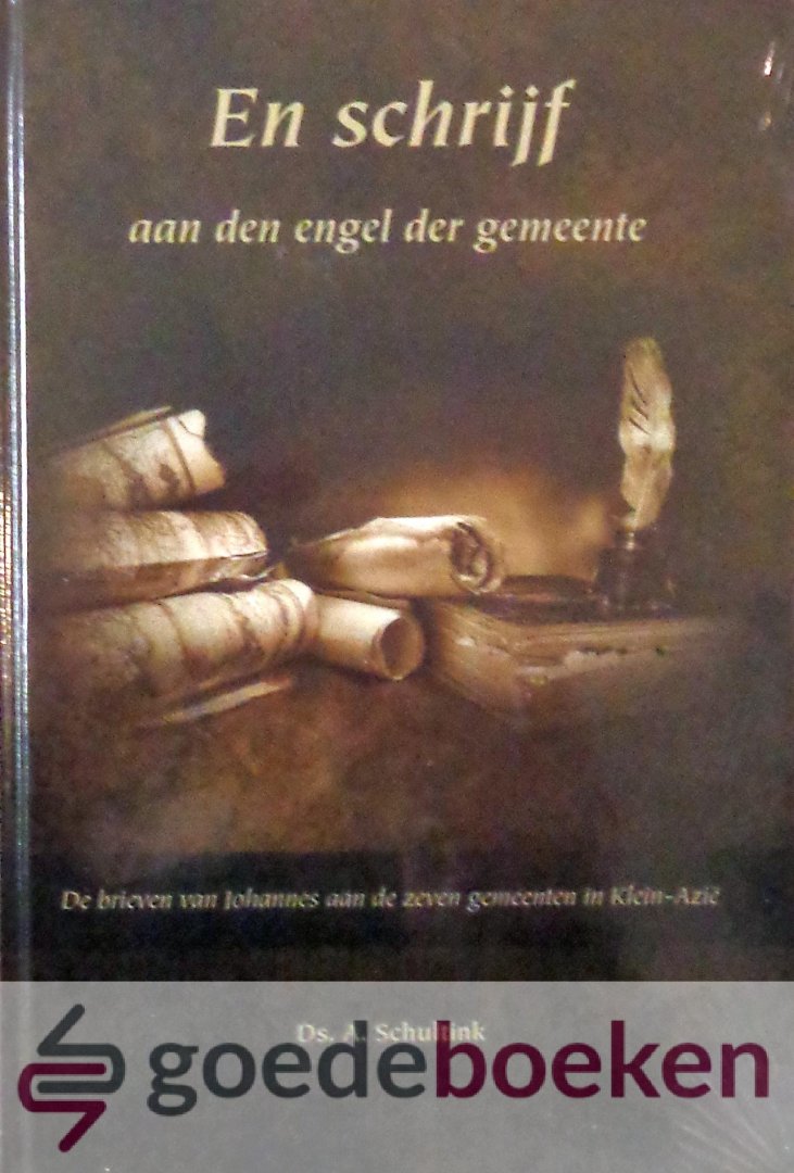 Schultink, Ds. A. - En schrijf aan den engel der gemeente *nieuw* --- De brieven van Johannes aan de zeven gemeenten in Klein-Azie