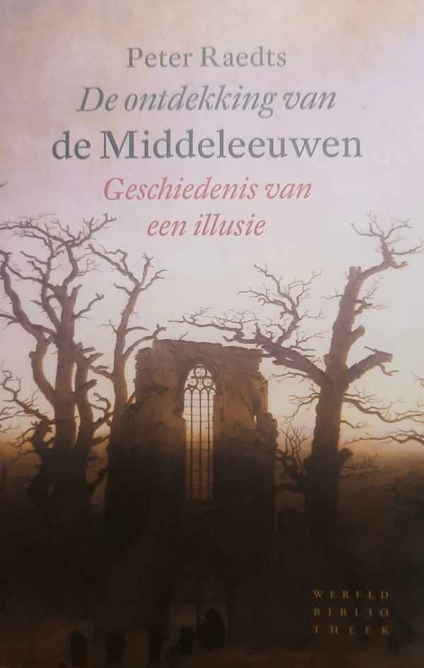 RAEDTS Peter - De ontdekking van de Middeleeuwen - Geschiedenis van een illusie