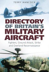 Directory of Britain's Military Aircraft Volume 1 - Fighters, Ground Attack, Strike and Overland Reconnaissance