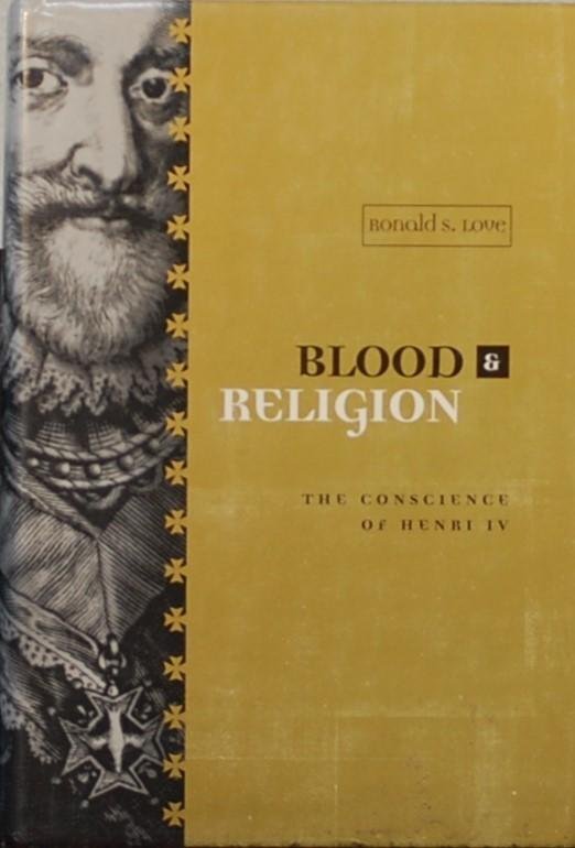 LOVE, Ronald S. - Blood & Religion. The Conscience of Henri IV
