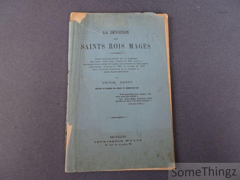 Victor Henry. - La dévotion aux saints Rois mages : étude hagiographique sur la Confrérie des trois Saints Rois, fondée en 1671, dans la chapelle des Dames chanoinesses de Berlaymont, à Bruxelles, rétablie en 1861