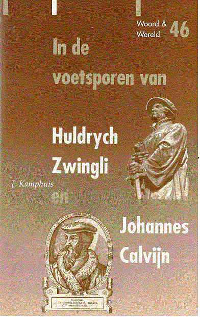 prof. dr. J. Kamphuis - In de voetsporen van  Huldrych Zwingli en Johannes  Calvijn