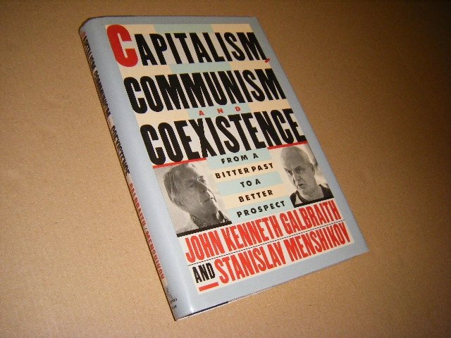 John Kenneth Galbraith Stanislav Mikhaĭlovich Menʹshikov - Capitalism, Communism, and Coexistence From the Bitter Past to a Better Prospect