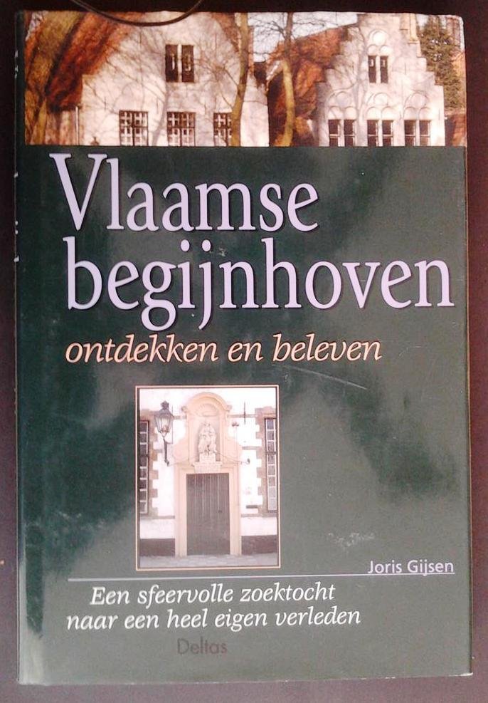 GIJSEN Joris - Vlaamse begijnhoven ontdekken en beleven. Een sfeervolle zoektocht naar een heel eigen verleden.