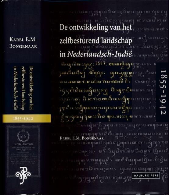 Bongenaar, Karel E.M. - De Ontwikkeling van het Zelfbesturend landschap in Nederlandsch-Indië 1855-1942.