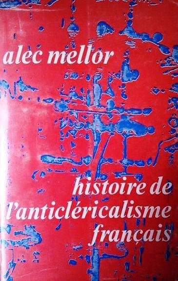 MELLOR Alec (Avocat à la Cour de Paris) - Histoire de l'anticléricalisme français