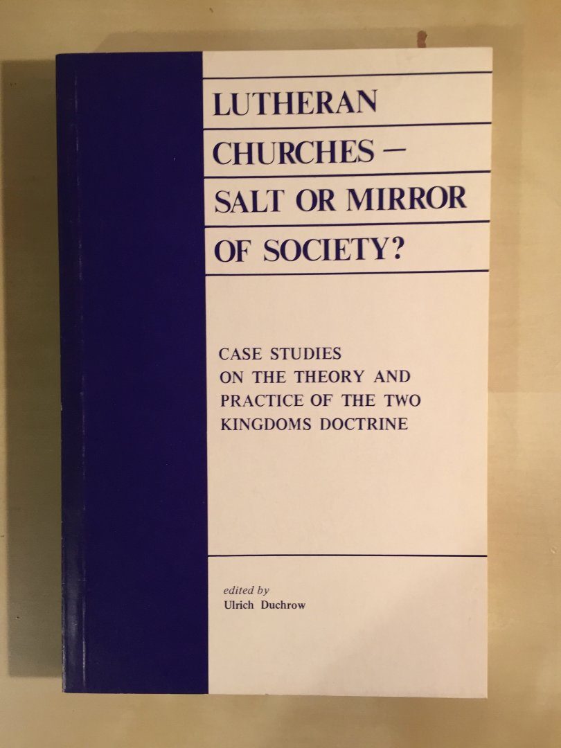 Duchrow, Ulrich (ed.) - Lutheran Churches - Salt or mirror of society? Case studies on the theory and practice of the two kingdoms doctrine