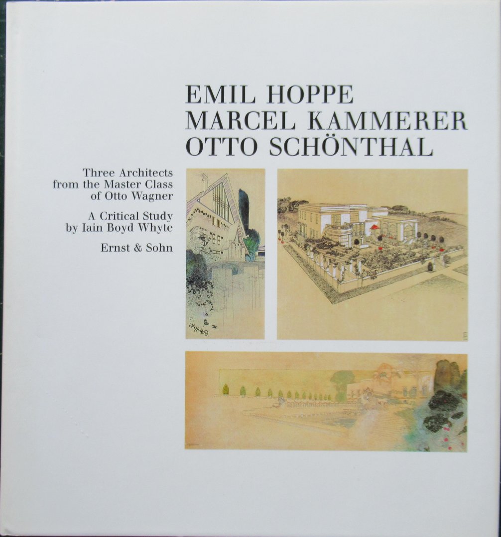Whyte, Iain Boyd - Emil Hoppe, Marcel Kammerer, Otto Schoenthal. three architects from the Master class of Otto Wagner