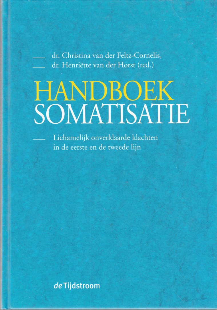 Feltz-Cornelis,	Christina Maria van der; Horst, Henriëtte Eveline van der - Handboek somatisatie. - Lichamelijk onverklaarde klachten in de eerste en tweede lijn.