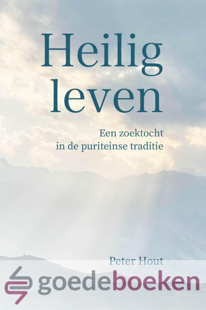 Hout, Peter - Heilig leven *nieuw* --- Een zoektocht in de puriteinse traditie