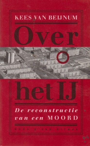 Beijnum (born Amsterdam, March 21, 1957), Kees van - Over het IJ  De reconstructie van een moord - Het boek van de brievenbusmoord. Deze docu-roman is het debuut van de Amsterdamse journalist Kees van Beijnum die voor het boek anderhalf jaar research deed.