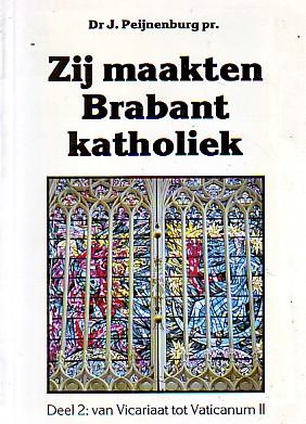 Peijnenburg J. - Zij maakten Brabant katholiek Deel 2 van Vicariaat tot Vaticanum II