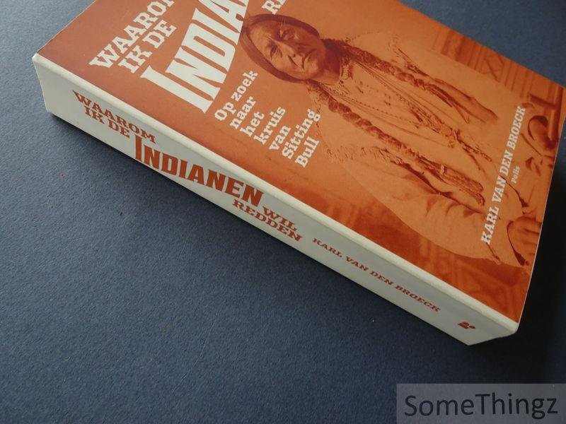 Karl van den Broeck. - Waarom ik de indianen wil redden. Op zoek naar het kruis van Sitting Bull.