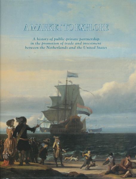 Salzmann, Dr. Walter H. - A market to explore. A history of public-private partnership in the promotion of trade and investment between the Netherlands and the United States.