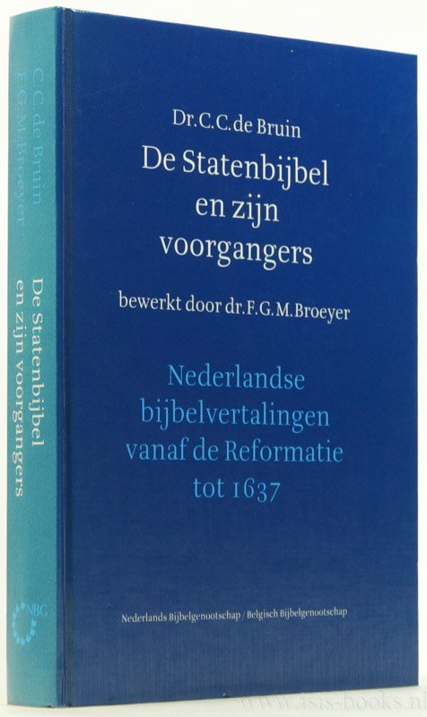 BRUIN, C.C. DE - De Statenbijbel en zijn voorgangers. Nederlandse bijbelvertalingen vanaf de Reformatie tot 1637. Bewerkt door F.G.M. Broeyer.