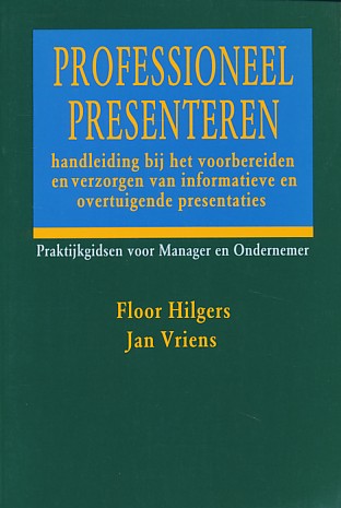 Hilgers, Floor / Vriens, Jan - Professioneel presenteren. Handleiding bij het voorbereiden en verzorgen van informatieve en overtuigende presentaties.